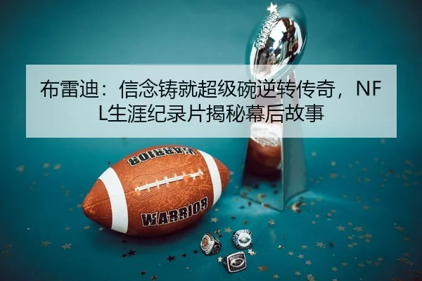 布雷迪：信念铸就超级碗逆转传奇，NFL生涯纪录片揭秘幕后故事