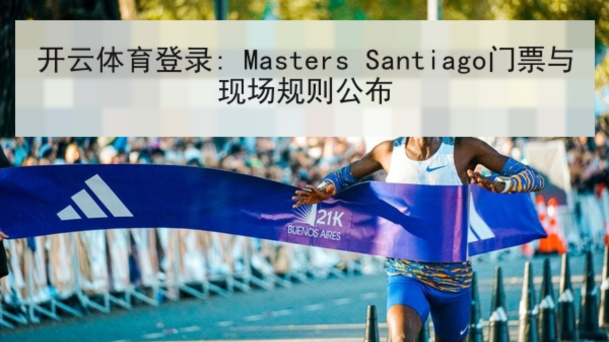 开云体育登录: Masters Santiago门票与现场规则公布