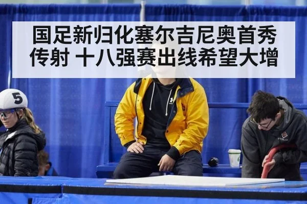 国足新归化塞尔吉尼奥首秀传射 十八强赛出线希望大增